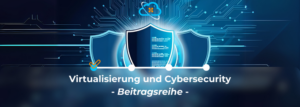 Read more about the article Virtualisierung und Cybersecurity 1/4: Die Zukunft ist virtuell – Wie ein mittelständisches Unternehmen den Wandel wagt
