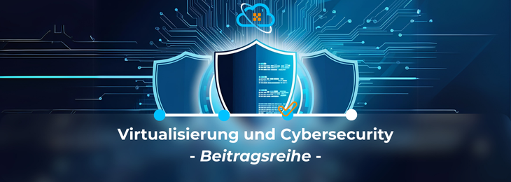 Read more about the article Virtualisierung und Cybersecurity 3/4: Sicherheit neu gedacht – Cybersecurity-Strategien für virtuelle Infrastrukturen